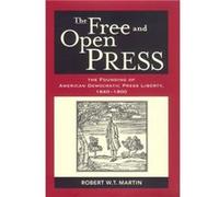 The Free and Open Press by Robert W. T. Martin Richard W. T. Martin, Robert W. T. Martin (Auteur)