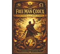 The Free Man Codex: Ancient Wisdom for the Modern Sovereign