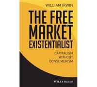 The Free Market Existentialist by Irwin & William Kings College & WilkesBarre & PA Irwin William Kings College WilkesBarre PA (Auteur)