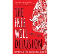 The Free Will Delusion: How We Settled for the Illusion of Morality