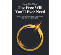 The Free Will You'll Ever Need: How to Protect Your Legacy and Ensure Your Wishes Are Honored