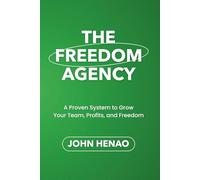 THE FREEDOM AGENCY: A Proven System to Grow Your Team, Profits, and Freedom