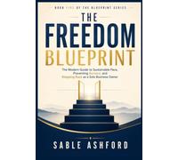 The Freedom Blueprint: The Modern Guide to Sustainable Pace, Preventing Burnout, and Stepping Back as a Solo Business Owner