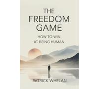 The Freedom Game: How to Win at Being Human