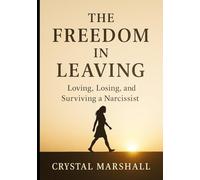 The Freedom in Leaving: Loving, Losing, and Surviving a Narcissist