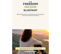 The Freedom Income Blueprint: Build Flexible Income, Create More Choice and Design a Life You Can Live From Anywhere