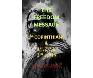 THE FREEDOM MESSAGE: 1ST CORINTHIANS & 1ST, 2ND & 3RD JOHN