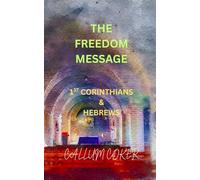 THE FREEDOM MESSAGE: 1ST CORINTHIANS & HEBREWS