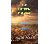 THE FREEDOM MESSAGE: 1ST PETER & HEBREWS