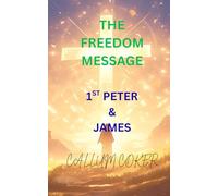 THE FREEDOM MESSAGE: 1ST PETER & JAMES