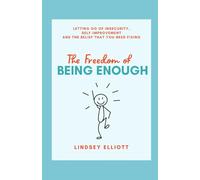 The Freedom of Being Enough: Letting Go of Insecurity, Self-Improvement, and the Belief That You Need Fixing
