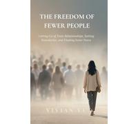 The Freedom of Fewer People: Letting Go of Toxic Relationships, Setting Boundaries, and Finding Inner Peace