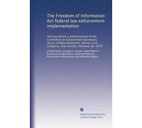 The Freedom of Information Act federal law enforcement implementation: Hearing before a subcommittee of the Committee on Government Operations, House ... Congress, first session, February 28, 1979