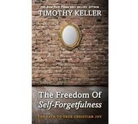 The Freedom of Self Forgetfulness Timothy Keller (Auteur)
