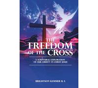 The Freedom of the Cross: A Scriptural Exploration of Our Liberty in Christ Jesus