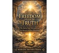 THE FREEDOM OF TRUTH: The End of Self-Betrayal and the Return of Clear Direction