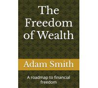 The Freedom of Wealth: A roadmap to financial freedom for anyone tired of living paycheck to paycheck.