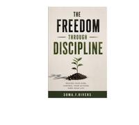 THE FREEDOM THROUGH DISCIPLINE: Master Your Mind. Control Your Actions. Own Your Life.Most people wait for motivation.