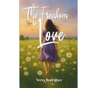 The Freedom to Love: A story of healing, resilience, and the courage to love yourself again
