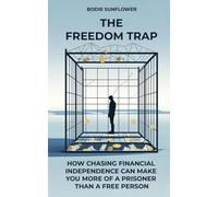 The Freedom Trap: How Chasing Financial Independence Can Make You More Like A Prisoner Than A Free Person