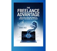 The Freelance Advantage: How to Use AI Tools and Prompts to Skyrocket Your Income and Efficiency