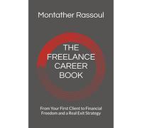 THE FREELANCE CAREER BOOK: From Your First Client to Financial Freedom and a Real Exit Strategy