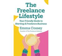 The Freelance Lifestyle: Your Friendly Guide To Starting A Freelance Business