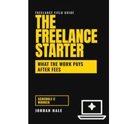 The Freelance Starter: Get Your First Clients on Upwork, Fiverr, and Direct: What the Work Really Pays After Fees and Taxes, and How Long the Ramp Actually Takes