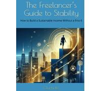 The Freelancer’s Guide to Stability: How to Build a Sustainable Income Without a 9-to-5