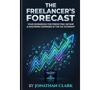 The Freelancer's Forecast: Your Workbook for Predicting Income & Mastering Expenses in the Gig Economy