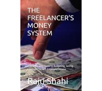 THE FREELANCER'S MONEY SYSTEM: A Step-by-Step Guide to Budgeting, Saving, and Taxes for Self-Employed Income