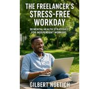 The Freelancer's Stress-Free Workday: 30 Mental Health Strategies for Independent Workers