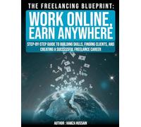 The Freelancing Blueprint Work Online, Earn Anywhere Step-by-Step Guide to Building Skills, Finding Clients, and Creating a Successful Freelance Career