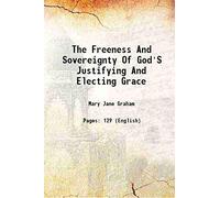The freeness and sovereignty of God's justifying and electing grace [by M.J. Graham]. [Hardcover]