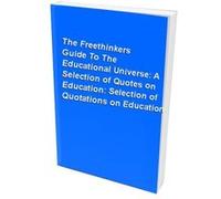 The Freethinkers' Guide to the Educational Universe: A Selection of Quotes on Education: Selection of Quotations on Education Unknown (Auteur)