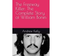 The Freeway Killer: The Complete Story of William Bonin