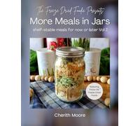 The Freeze Dried Foodie Presents More Meals in Jars: Shelf-Stable Meals for Now or Later, Vol 2