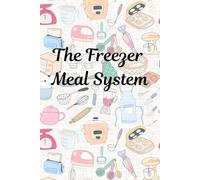 The Freezer Meal Planner & Storage Tracker: A Simple System to Organize Meals, Track Inventory & Make Family Dinners Easier