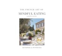 The French Art of Mindful Eating & Joyful Living: A wellness journey through elegance, nutrition, simplicity, and everyday pleasure.