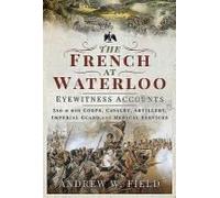 The French At Waterloo - Eyewitness Accounts