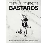The French Bastards: Modern Pâtisserie Classics from Paris's Cult Bakery