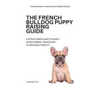 The French Bulldog Puppy Raising Guide: A Structured Guide to Early Development, Behavior & Lifelong Stability