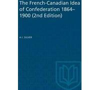 The French-Canadian Idea of Confederation, 1864-1900.by Silver, A.I. New.=
