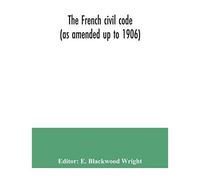 The French Civil Code (As Amended Up To 1906)