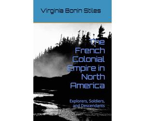 The French Colonial Empire in North America: Explorers, Soldiers, and Descendants