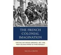The French Colonial Imagination by Nicola Frith Nicola Frith (Auteur)