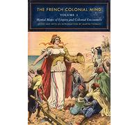 The French Colonial Mind: Mental Maps of Empire and Colonial Encounters