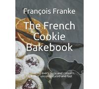 The French Cookie Bakebook: Formulas for every taste and concern. Delicious, uncomplicated and fast
