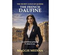 THE FRENCH DAUPHINE: THE SECRET GUILD OF QUEENS - BOOK TWO