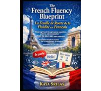 The French Fluency Blueprint / La Feuille de Route de la Fluidité en Français: Mastering French through natural acquisition, patterns, and pronunciation - TEF, TCF, DELF, DALF exam preparation